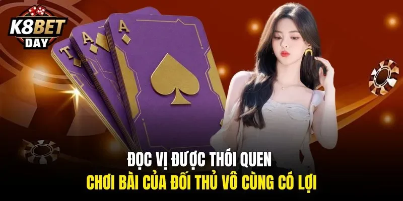 Đọc vị được thói quen chơi bài của đối thủ vô cùng có lợi