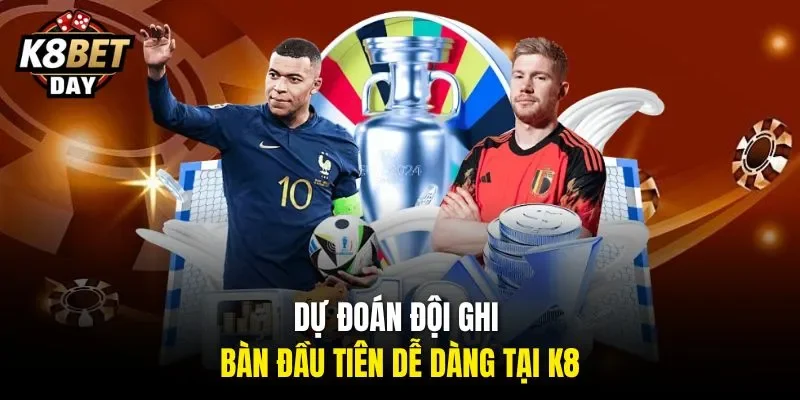 Dự đoán đội ghi bàn đầu tiên dễ dàng tại K8