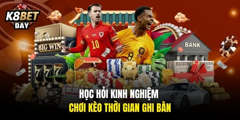 Học hỏi kinh nghiệm chơi kèo thời gian ghi bàn