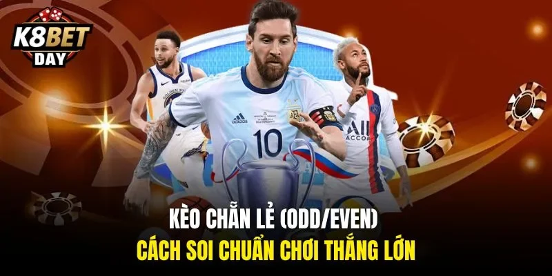 Kèo Chẵn Lẻ (Odd/Even) - Cách Soi Chuẩn Chơi Thắng Lớn