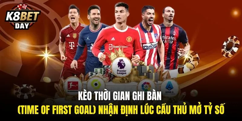 Kèo thời gian ghi bàn (Time of First Goal) nhận định lúc cầu thủ mở tỷ số