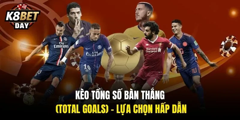 Kèo Tổng Số Bàn Thắng (Total Goals) - Lựa Chọn Hấp Dẫn