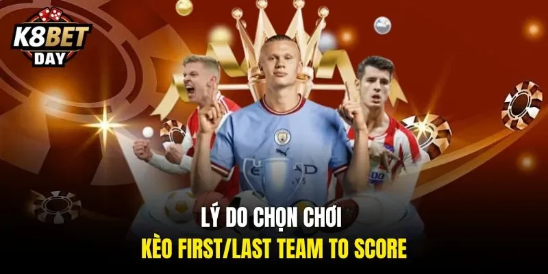 Lý do chọn chơi kèo First/Last Team to Score