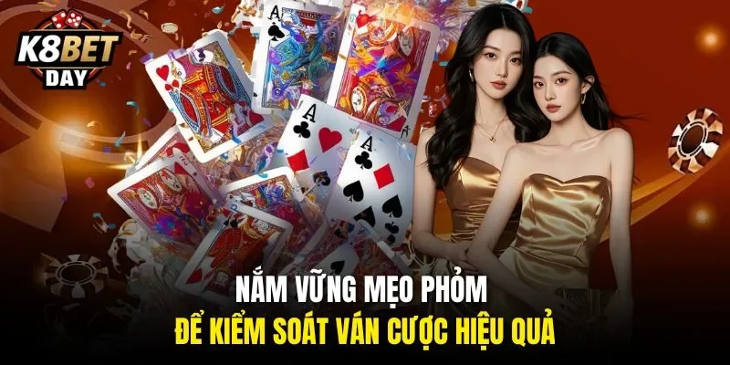 Nắm vững mẹo phỏm để kiểm soát ván cược hiệu quả