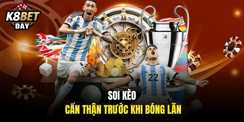 Soi kèo cẩn thận trước khi bóng lăn