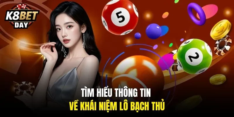 Tìm hiểu thông tin về khái niệm lô bạch thủ